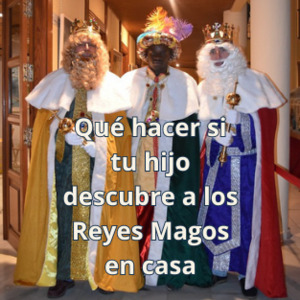 Que hago si mi hijo descubre a los Reyes Magos en casa