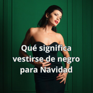 Lee más sobre el artículo Qué significa vestirse de negro para Navidad